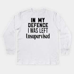 in my defence i was left unsupervised Kids Long Sleeve T-Shirt